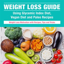 Imagen de portada para Weight Loss Guide using Glycemic Index Diet, Vegan Diet and Paleo Recipes