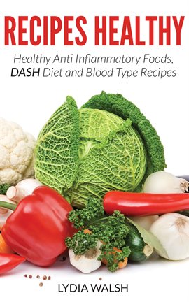 Cover image for Recipes Healthy: Healthy Anti Inflammatory Foods, DASH Diet and Blood Type Recipes