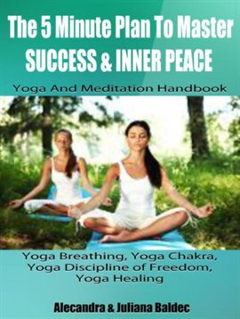 Cover image for The 5 Minute Plan Master Success & Inner Peace: Yoga & Meditation Handbook - Yoga Breathing, Yoga Ch