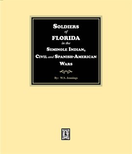 Cover image for Soldiers of Florida in the Seminole Indian, Civil and Spanish-American Wars.