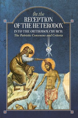 Imagen de portada para On the Reception of the Heterodox into the Orthodox Church