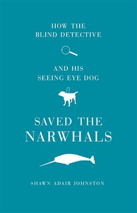 Cover image for How The Blind Detective and His Seeing Eye Dog Saved the Narwhals