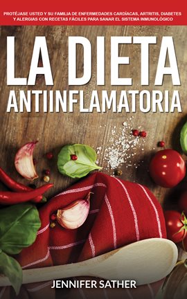 Cover image for La Dieta Antiinflamatoria: Protéjase usted y su familia de enfermedades cardíacas, artritis, diab