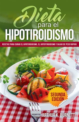 Cover image for Dieta para el Hipotiroidismo: Recetas para curar el hipotiroidismo, el hipertiroidismo y bajar de
