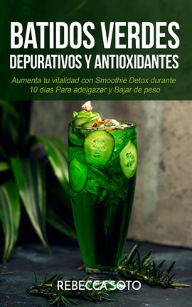 Cover image for Batidos Verdes Depurativos y Antioxidantes: Aumenta tu Vitalidad con Smoothie Detox Durante 10 Dí