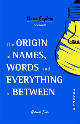 Cover image for The Origin of Names, Words and Everything in Between, Volume II