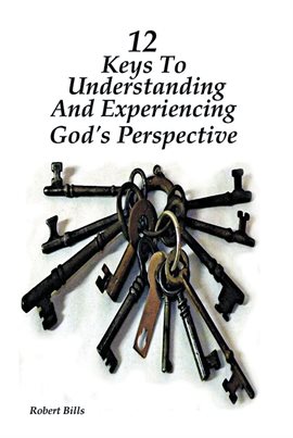 Cover image for 12 Keys to Understanding and Experiencing God's Perspective