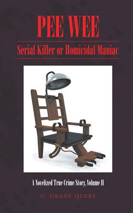 Cover image for Pee Wee: Serial Killer or Homicidal Maniac: A Novelized True Crime Story, Volume II