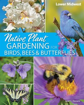 Imagen de portada para Native Plant Gardening for Birds, Bees & Butterflies: Lower Midwest