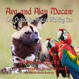 Cover image for Ava and Alan Macaw Help Protect the African Wild Dog Den