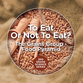 Image de couverture de To Eat or Not to Eat?  The Grains Group - Food Pyramid