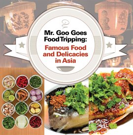 Cover image for Mr. Goo Goes Food Tripping: Famous Food and Delicacies in Asia's