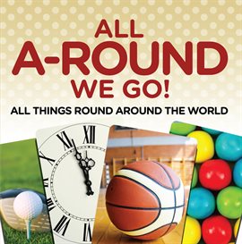Cover image for All A-Round We Go!: All Things Round Around the World