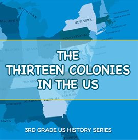 Cover image for The Thirteen Colonies In The US : 3rd Grade US History Series