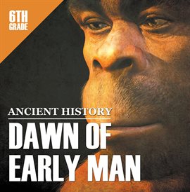 Imagen de portada para 6th Grade Ancient History: Dawn of Early Man