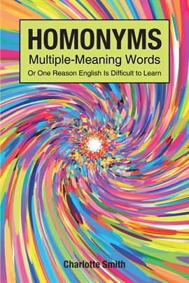 Cover image for Homonyms; Multiple-Meaning Words; Or One Reason English Is Difficult to Learn