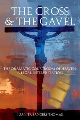 Imagen de portada para The Cross & The Gavel: The Dramatic Courtroom of Heaven