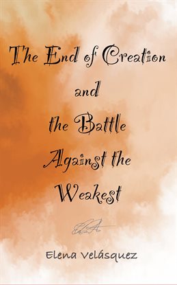 Cover image for The End of Creation and the Battle Against the Weakest