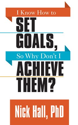 Cover image for I Know How to Set Goals so Why Don't I Achieve Them?
