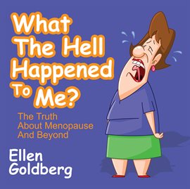 Cover image for What The Hell Happened to Me?: The Truth About Menopause and Beyond