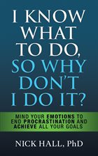 Cover image for I Know What to Do So Why Don't I Do It?