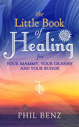 Imagen de portada para The Little Book of Healing for Your Mammy, Your Granny and Your Budgie