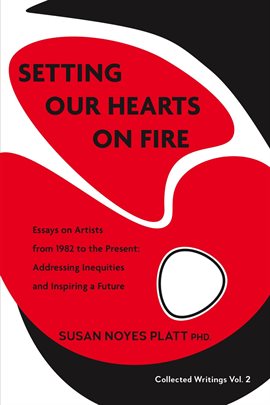 Cover image for Setting Our Hearts on Fire: Essays on Artists  From 1982 to the Present