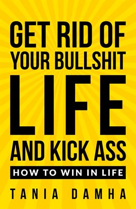 Cover image for Get Rid of Your Bullshit Life and Kick Ass