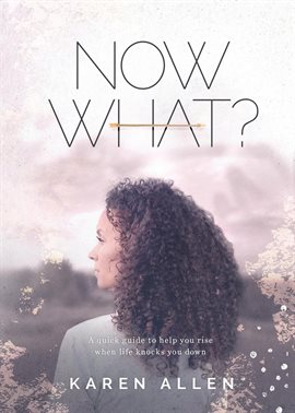 Imagen de portada para Now What? A Quick Guide to Help You Rise When Life Knocks You Down