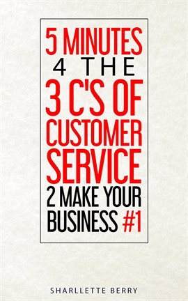 Imagen de portada para 5 Minutes 4 the 3 C's of Customer Service 2 Make Your Business #1