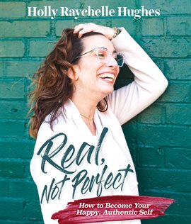 Cover image for Real, Not Perfect How to Become Your Happy, Authentic Self