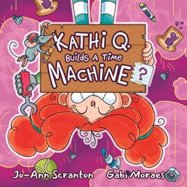 Cover image for Kathi Q. Builds a Time Machine?