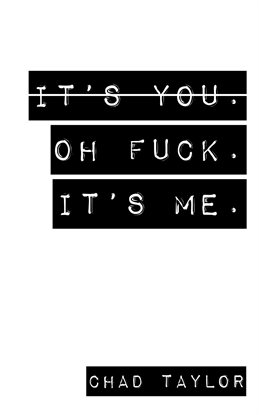 It's You. Oh F**k. It's Me.