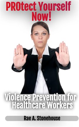 Cover image for Protect Yourself Now! Violence Prevention for Healthcare Workers
