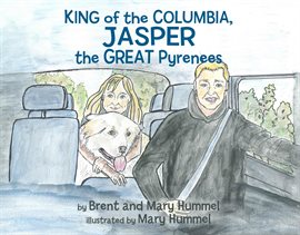 Cover image for King of the Columbia, JASPER the GREAT Pyrenees