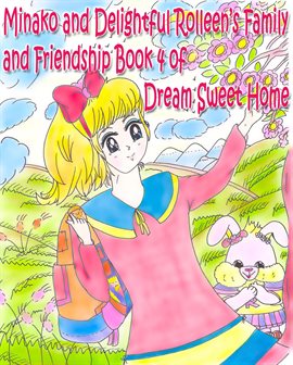 Cover image for Minako and Delightful Rolleen's Family and Friendship Book 4 of Dream Sweet Home