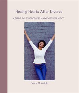 Cover image for Healing Hearts After Divorce a Guide to Forgiveness and Empowerment