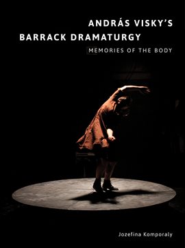 Cover image for András Visky's Barrack Dramaturgy: Memories of the Body