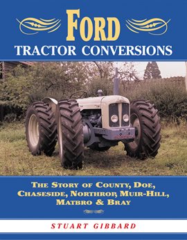 Cover image for Ford Tractor Conversions: The Story of County, DOE, Chaseside, Northrop, Muir-Hill, Matbro & Bray