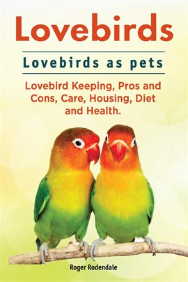 Imagen de portada para Lovebirds. Lovebirds as pets. Lovebird Keeping, Pros and Cons, Care, Housing, Diet and Health.