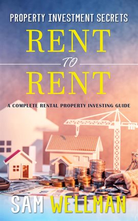 Cover image for Property Investment Secrets - Rent to Rent: A Complete Rental Property Investing Guide