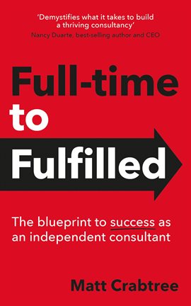 Cover image for Full-Time to Fulfilled - The Blueprint to Success as an Independent Consultant