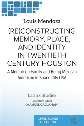 Cover image for (Re)constructing Memory, Place, and Identity in Twentieth Century Houston