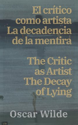 Imagen de portada para El crítico como artista - La decadencia de la mentira / The Critic as Artist - The Decay of Lying