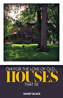 Cover image for Oh! For the Love of Old... Houses That Is!