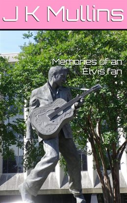 Memories of an Elvis fan Memories of an Elvis fan