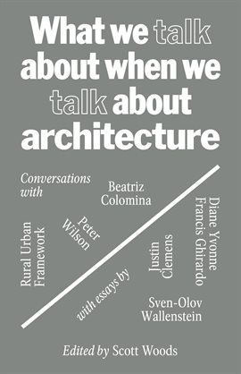 Cover image for What We Talk About When We Talk About Architecture