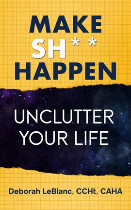 Cover image for Make Sh** Happen! Unclutter Your Life