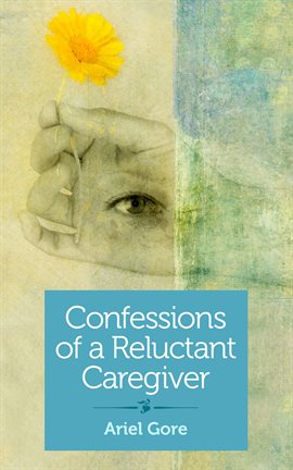 Cover image for Confessions of a Reluctant Caregiver