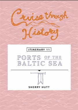Cover image for Cruise Through History: Ports of the Baltic Sea